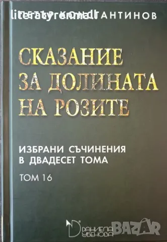 Избрани съчинения в двадесет тома. Том 16: Сказание за Долината на розите. Петър Константинов