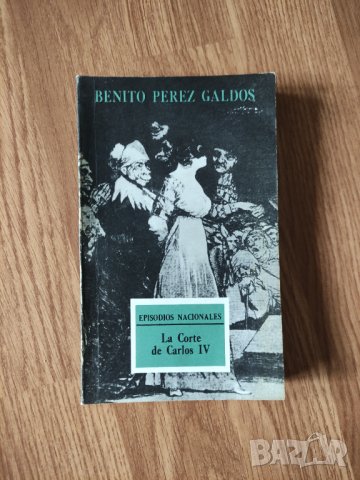 Benito Pérez Galdós - "La Corte de Carlos IV" , снимка 1 - Художествена литература - 41914258