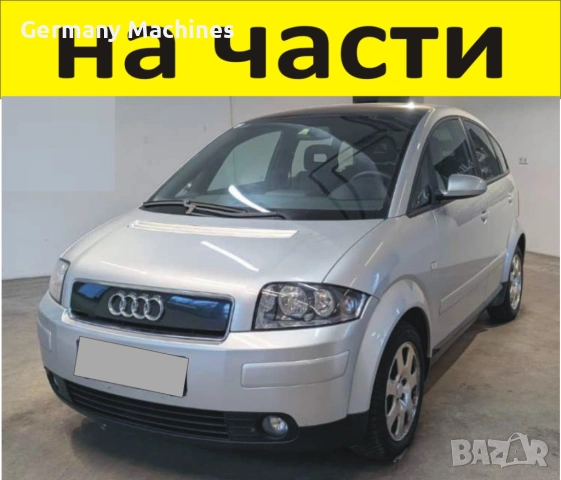 ЧАСТИ- АУДИ А 2  1999-2005г. AUDI A2 тип-8Z бензин 1400куб, 16V, 55кW, 74kс, хетчбек 5 врати