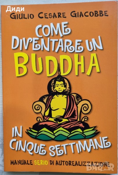 Giulio Cesare Giacobbe - Come diventare un Buddha in 5 settimane, снимка 1