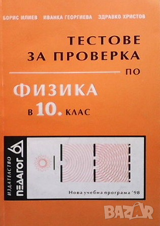 Тестове за проверка по физика за 10. клас Борис Илиев, снимка 1 - Учебници, учебни тетрадки - 36414649
