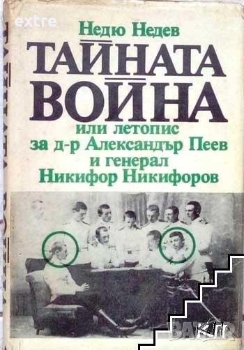 Тайната война, или летопис за д-р Александър Пеев и генерал Никифор Никифоров или летопис за д-р Але, снимка 1