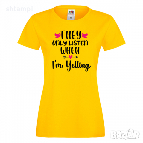 Дамска тениска They Only Listen When I'm Yelling,Празник на Майката,Подарък,Изненада,Рожден Ден, снимка 7 - Тениски - 36297578