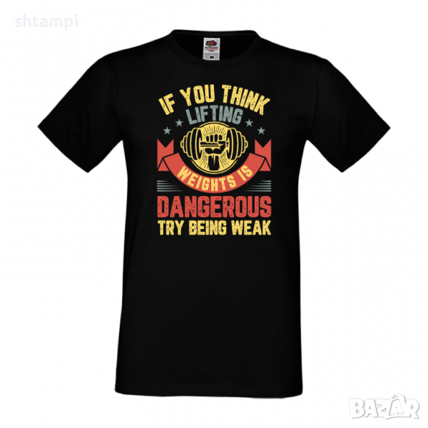 Мъжка Фитнес тениска If You Think Lifting Weights Is Dangerous Try Being Weak,спорт,Щанги,Тренировки, снимка 1