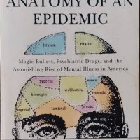 Anatomy of an Epidemic: Magic Bullets, Psychiatric Drugs, and the Astonishing Rise of Mental Illness, снимка 1 - Други - 41441009