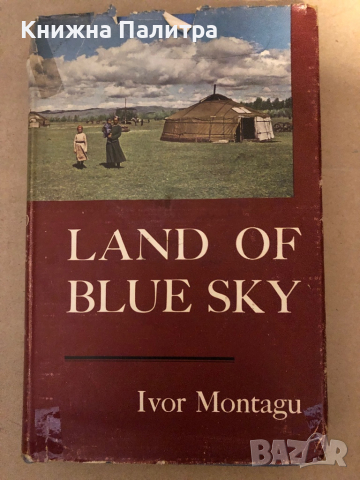 Land of Blue Sky. A Portrait of Modern Mongolia Montagu, Ivor