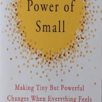 The Power of Small: How to Make Tiny But Powerful Changes When Everything Feels Too Much, снимка 1 - Други - 42660065