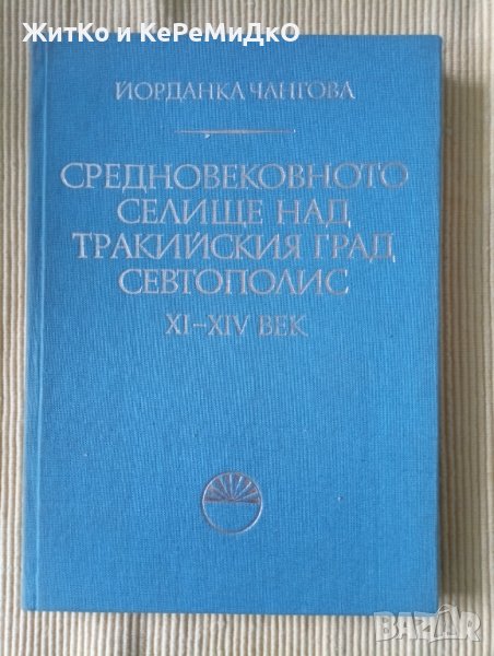 Йорданка Чангова - Средновековното селища над тракийския град Севтополис XI-XIV век, снимка 1