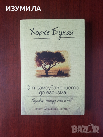 "ОТ САМОУВАЖЕНИЕТО ДО ЕГОИЗМА " - Хорхе Букай , снимка 1 - Художествена литература - 36213268