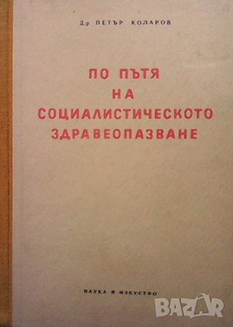 По пътя на социалистическото здравеопазване Петър Коларов, снимка 1 - Специализирана литература - 36320233