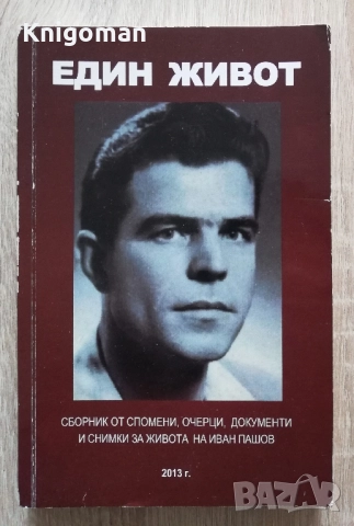 Един живот. Сборник от спомени, очерци, документи и снимки за живота на Иван Пашов