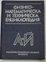 Физико-математическа и техническа енциклопедия , снимка 1 - Енциклопедии, справочници - 35813211