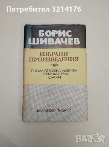 Избрани произведения: Писма от Южна Америка. Сребърната река. Статии - Борис Шивачев