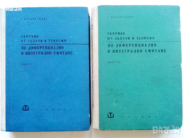 Сборник от задачи и теореми по диференциално и интегрално смятане Том 1 и 2 - Г.Брадистилов  1965г.