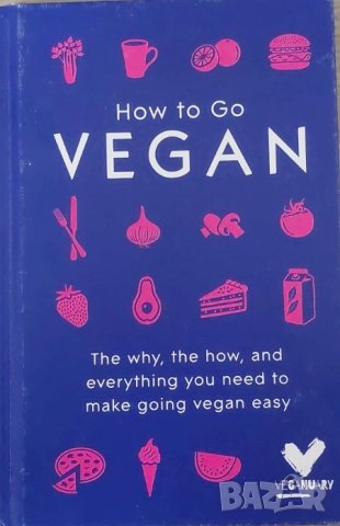 How To Go Vegan: The why, the how, and everything you need to make going vegan easy, снимка 1