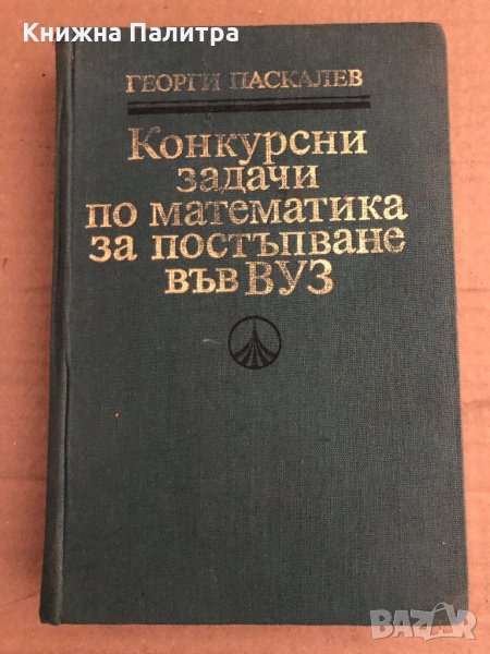 Конкурсни задачи по математика за постъпване във ВУЗ (1945-1986) Георги Паскалев, снимка 1
