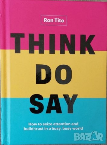 Think. Do. Say.: How to Seize Attention and Build Trust in a Busy, Busy World (Ron Tite), снимка 1 - Други - 41563255