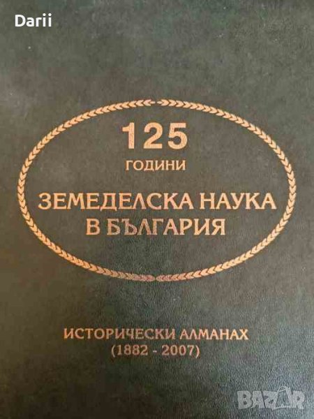 125 години земеделска наука в България. Исторически алманах (1882-2007), снимка 1