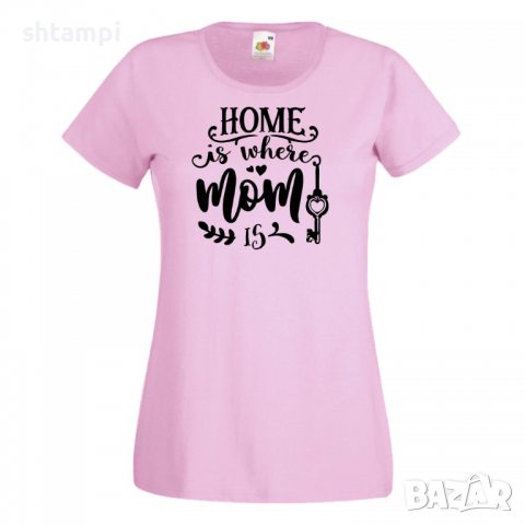 Дамска тениска Home Is Where Mom Is 1 Празник на Майката,Подарък,Изненада,Рожден Ден, снимка 8 - Тениски - 36294816