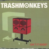 TRASHMONKEYS-Isnt it Good, снимка 1 - CD дискове - 34482175