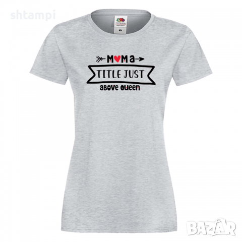 Дамска тениска Mama Title Just Above Queen,Празник на Майката,Подарък,Изненада,Рожден Ден, снимка 4 - Тениски - 36296893