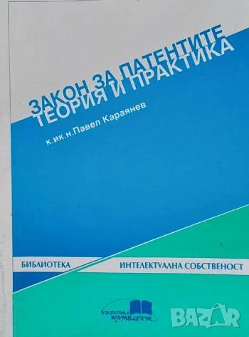 Закон за патентите: Теория и практика Павел Караянев