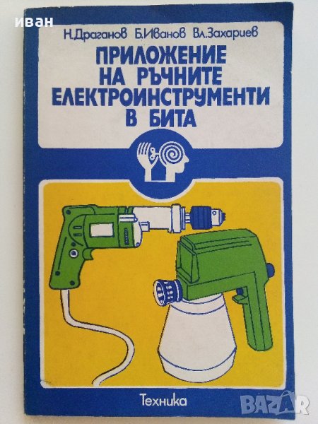 Приложение на ръчните електроинструменти в бита - Н.Драганов,Б.Иванов,В.Захариев - 1983г, снимка 1